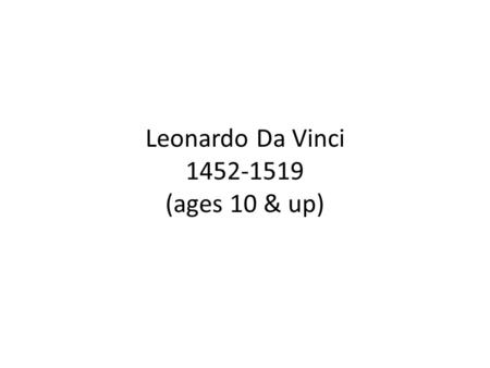 Leonardo Da Vinci 1452-1519 (ages 10 & up). Mona Lisa 1503-1506.