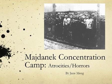 Majdanek Concentration Camp: Atrocities/Horrors By Jane Meng.