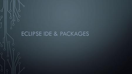 ECLIPSE IDE & PACKAGES. ECLIPSE IDE Setting up workspace Making a new project How to make classes Packages (will explain more about this) Useful short-cuts.