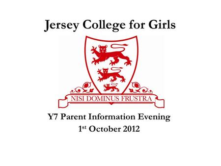 Y7 Parent Information Evening 1 st October 2012 Jersey College for Girls.