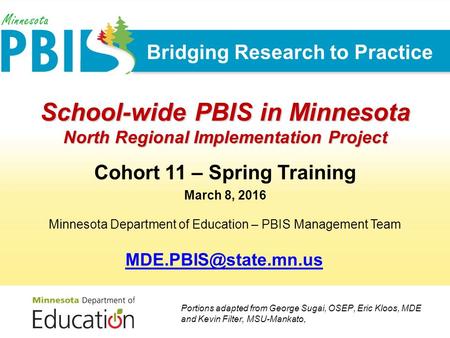 School-wide PBIS in Minnesota North Regional Implementation Project Cohort 11 – Spring Training March 8, 2016 Minnesota Department of Education – PBIS.