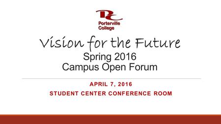 Vision for the Future Spring 2016 Campus Open Forum APRIL 7, 2016 STUDENT CENTER CONFERENCE ROOM.