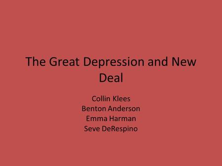 The Great Depression and New Deal Collin Klees Benton Anderson Emma Harman Seve DeRespino.