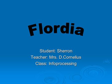 Student: Sherron Teacher: Mrs. D.Cornelius Class: Infoprocessing.