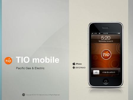 Copyright © 2010 TIO Networks Corp. All Rights Reserved TIO mobile Pacific Gas & Electric.