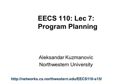 EECS 110: Lec 7: Program Planning Aleksandar Kuzmanovic Northwestern University