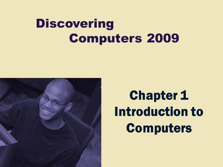 Discovering Computers 2009 Chapter 1 Introduction to Computers.