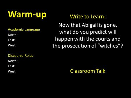 Warm-up Academic Language North: East: West: Discourse Roles North: East: West: Write to Learn: Now that Abigail is gone, what do you predict will happen.