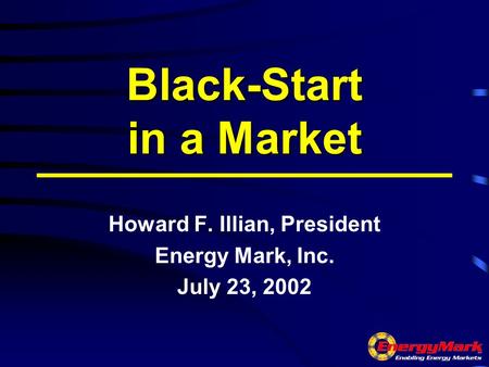 Black-Start in a Market Howard F. Illian, President Energy Mark, Inc. July 23, 2002.