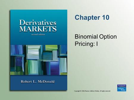 Chapter 10 Binomial Option Pricing: I. Copyright © 2006 Pearson Addison-Wesley. All rights reserved. 10-2 Introduction to Binomial Option Pricing Binomial.