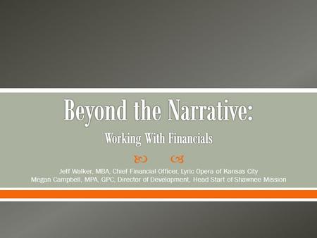  Jeff Walker, MBA, Chief Financial Officer, Lyric Opera of Kansas City Megan Campbell, MPA, GPC, Director of Development, Head Start of Shawnee Mission.