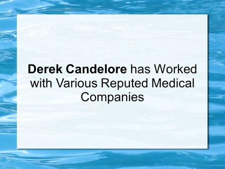 Derek Candelore has Worked with Various Reputed Medical Companies.