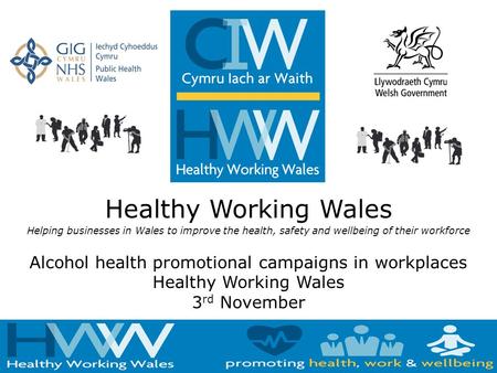 Healthy Working Wales Helping businesses in Wales to improve the health, safety and wellbeing of their workforce Alcohol health promotional campaigns in.