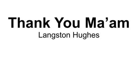 Thank You Ma’am Langston Hughes. L.O.T.S (Lower Order Thinking Skills) questions 1.Why did Roger want to steal Mrs. Jones' pocketbook? i.His family needed.