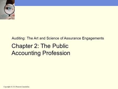 Copyright © 2011 Pearson Canada Inc. Auditing: The Art and Science of Assurance Engagements Chapter 2: The Public Accounting Profession.