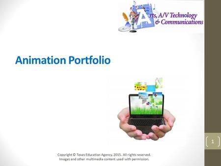 Animation Portfolio Copyright © Texas Education Agency, 2015. All rights reserved. Images and other multimedia content used with permission. 1.