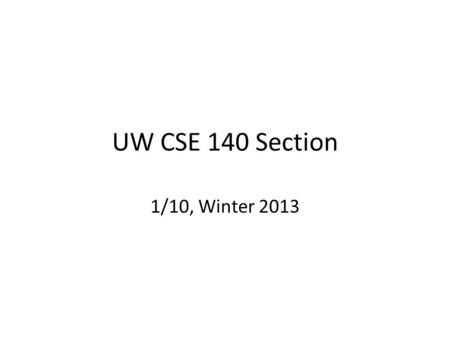 UW CSE 140 Section 1/10, Winter 2013. Find partners! Group can be 2-4 people. Try to share as much as possible about what you think with your teammates!