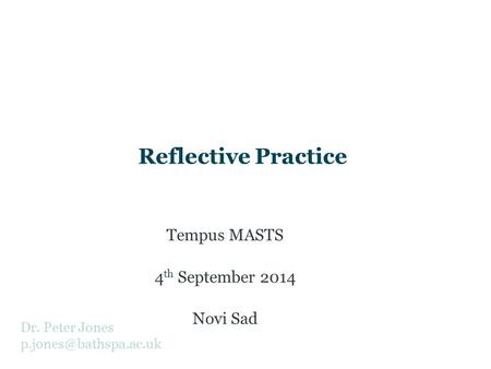 Reflective Practice Tempus MASTS 4 th September 2014 Novi Sad Dr. Peter Jones