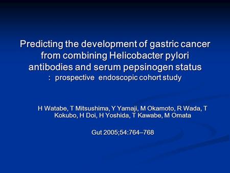 Predicting the development of gastric cancer from combining Helicobacter pylori antibodies and serum pepsinogen status : prospective endoscopic cohort.