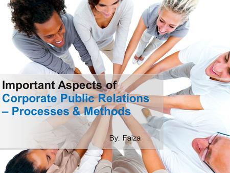 Important Aspects of Corporate Public Relations – Processes & Methods By: Faiza.