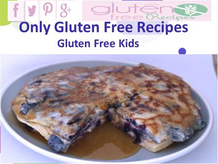 Only Gluten Free Recipes Gluten Free Kids. Recipes in this category Mamma’s Secret Spaghetti Sauce Plum Coffee Cake Home Made Raspberry Ice Cream Apple.