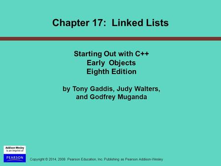 Copyright © 2014, 2008 Pearson Education, Inc. Publishing as Pearson Addison-Wesley Starting Out with C++ Early Objects Eighth Edition by Tony Gaddis,