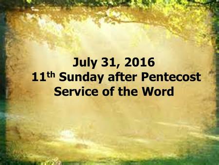 Sunday July 31, th Sunday after Pentecost Service of the Word.