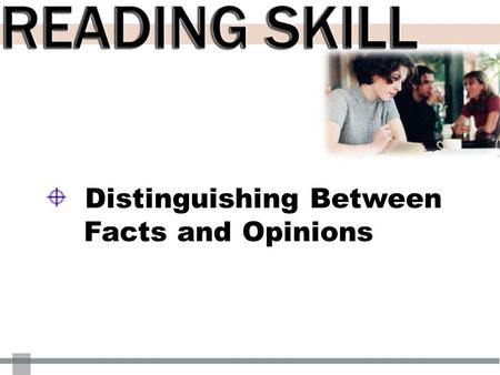 Distinguishing Between Facts and Opinions BOOK1 Unit2 facts It is very important to tell the difference between facts and the writer’s opinions in the.