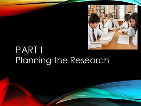 PART I Planning the Research. STEP 1:SELECT A SUBJECT Research: is the process of gathering facts and evidence about a topic. Once you have gathered your.