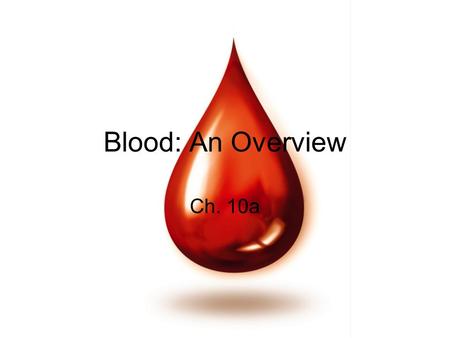 Blood: An Overview Ch. 10a. Blood Slide 10.1a Copyright © 2003 Pearson Education, Inc. publishing as Benjamin Cummings  The only fluid tissue in the.