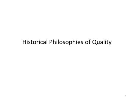 Historical Philosophies of Quality 1. The Quality Gurus Quality Gurus – Individuals who have been identified as making a significant contribution to improving.