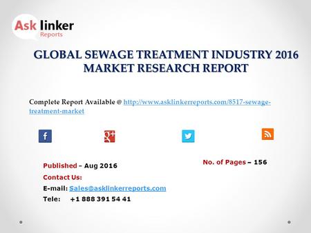 GLOBAL SEWAGE TREATMENT INDUSTRY 2016 MARKET RESEARCH REPORT Published – Aug 2016 Complete Report