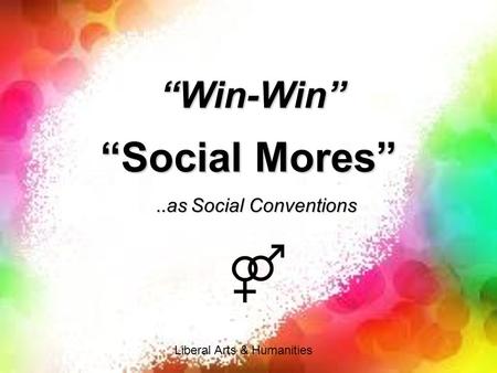 Liberal Arts & Humanities “Social Mores”..as Social Conventions “Win-Win”