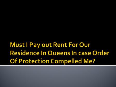 If The Order of Protection Forced Me Out Of Our Apartment, Do I Have To Pay Rent?