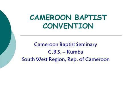 CAMEROON BAPTIST CONVENTION Cameroon Baptist Seminary C.B.S. – Kumba South West Region, Rep. of Cameroon.