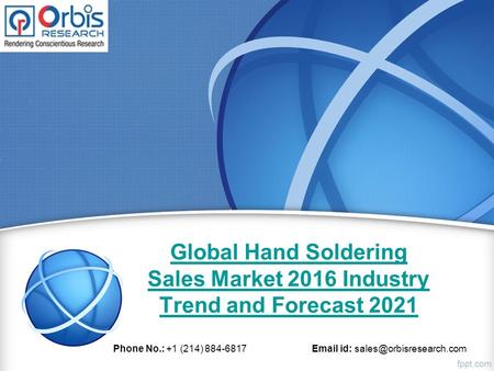 Global Hand Soldering Sales Market 2016 Industry Trend and Forecast 2021 Phone No.: +1 (214) id: