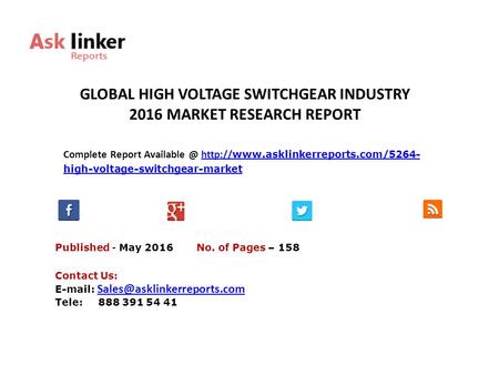 GLOBAL HIGH VOLTAGE SWITCHGEAR INDUSTRY 2016 MARKET RESEARCH REPORT Published - May 2016 Complete Report