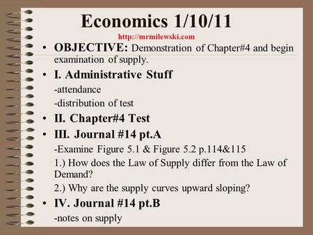 Economics 1/10/11  OBJECTIVE: Demonstration of Chapter#4 and begin examination of supply. I. Administrative Stuff -attendance -distribution.