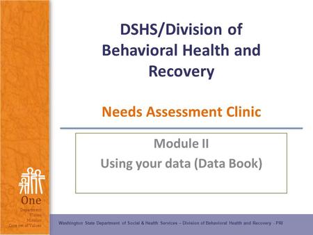 Washington State Department of Social & Health Services – Division of Behavioral Health and Recovery - PRI One Department Vision Mission Core set of Values.