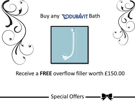 Special Offers Buy any Bath Receive a FREE overflow filler worth £