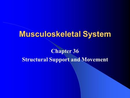 Musculoskeletal System Chapter 36 Structural Support and Movement.