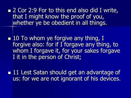 2 Cor 2:9 For to this end also did I write, that I might know the proof of you, whether ye be obedient in all things. 10 To whom ye forgive any thing,