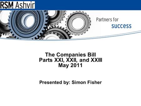 IFRS Update – September 2010 The Companies Bill Parts XXI, XXII, and XXIII May 2011 Presented by: Simon Fisher.