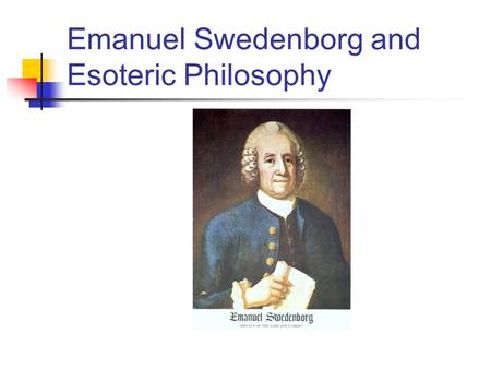 Emanuel Swedenborg and Esoteric Philosophy. Esoteric Philosophy Esoteric philosophy removes the element of belief from speculation. Its views are built.