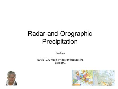 Radar and Orographic Precipitation Paul Joe EUMETCAL Weather Radar and Nowcasting