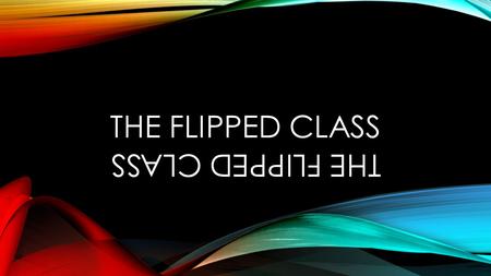 THE FLIPPED CLASS. WHAT SHOULD WE DO WITH OUR 58 MINUTES A DAY? Choice A: Review the previous night’s homework Teacher lecture and take notes Watch teacher.