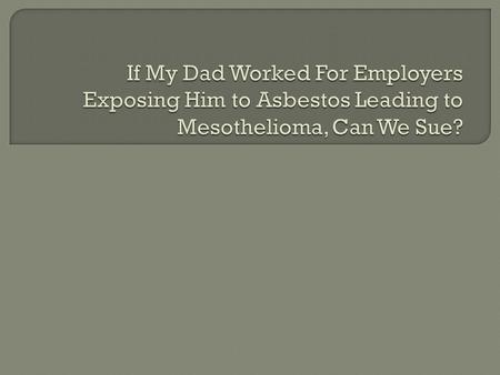 If My Father Was Exposed To Asbestos Leading To Mesothelioma, Can We Sue The Employer?