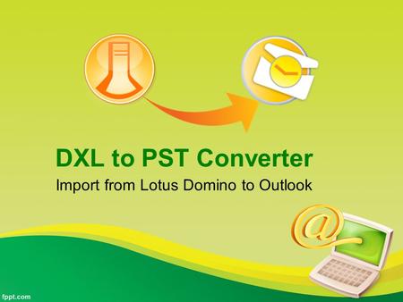 DXL to PST Converter Import from Lotus Domino to Outlook.