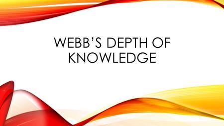 WEBB’S DEPTH OF KNOWLEDGE. BLOOM'S TAXONOMY... FOR WRITING MEASURABLE OBJECTIVES AND CREATING APPROPRIATE ASSESSMENTS.