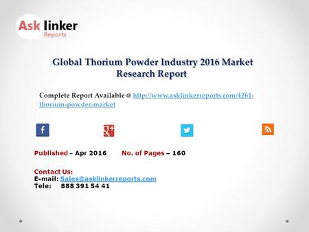 Global Thorium Powder Industry 2016 Market Research Report Global Thorium Powder Industry 2016 Market Research Report Published – Apr 2016 Complete Report.